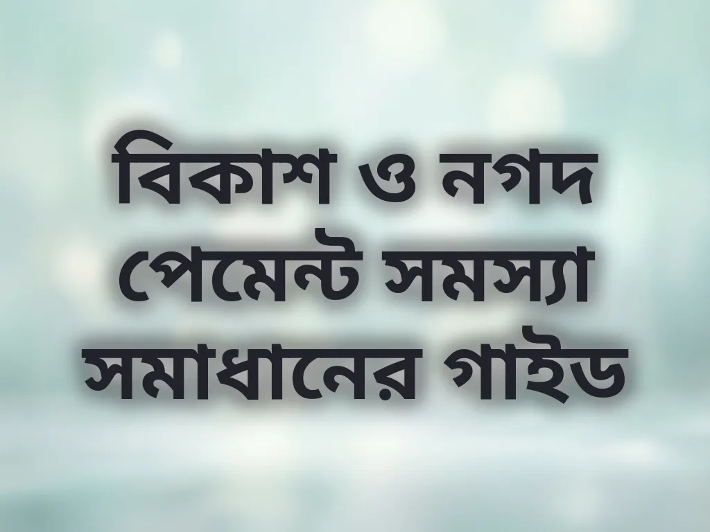 বিকাশ ও নগদ পেমেন্ট সমস্যা